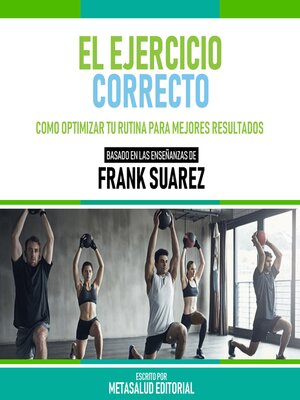 cover image of El Ejercicio Correcto--Basado En Las Enseñanzas De Frank Suarez